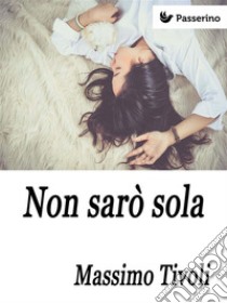 Non sarò sola. E-book. Formato EPUB ebook di Massimo Tivoli