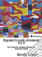 Degeometrizzando eternamente Vol. II: Una recensione visionaria dell’opera di Antonio De Nardis. E-book. Formato Mobipocket ebook