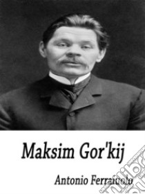 Maksim Gor'kij. E-book. Formato EPUB ebook di Antonio Ferraiuolo