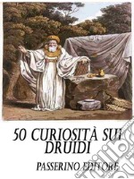 50 curiosità sui Druidi. E-book. Formato EPUB ebook