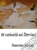 39 curiosità sui Dervisci. E-book. Formato EPUB ebook