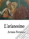 L'arianesimo. E-book. Formato EPUB ebook