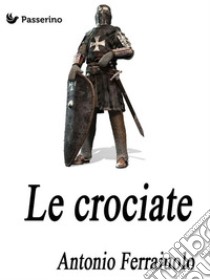 Le crociate. E-book. Formato EPUB ebook di Antonio Ferraiuolo