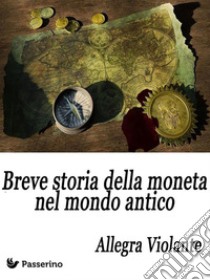 Breve storia della moneta nel mondo antico. E-book. Formato Mobipocket ebook di Allegra Violante