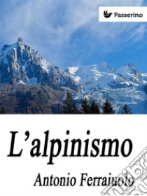 L'alpinismo. E-book. Formato EPUB ebook di Antonio Ferraiuolo