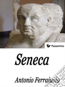 Seneca . E-book. Formato EPUB ebook di Antonio Ferraiuolo