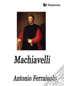 Machiavelli . E-book. Formato EPUB ebook di Antonio Ferraiuolo 