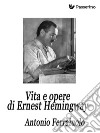 Vita e opere di Ernest Hemingway. E-book. Formato EPUB ebook