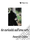 60 curiosità sull'orso nero. E-book. Formato EPUB ebook