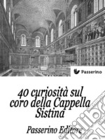 40 curiosità sul coro della Cappella Sistina . E-book. Formato EPUB ebook