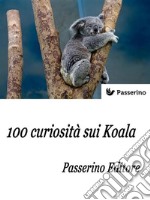 100 curiosità sui Koala . E-book. Formato EPUB ebook