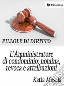 L'Amministratore di condominio: nomina, revoca e attribuzioni. E-book. Formato Mobipocket ebook di Katia Mascia