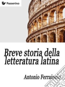 Breve storia della letteratura latina . E-book. Formato Mobipocket ebook di Antonio Ferraiuolo