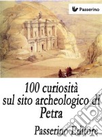 100 curiosità sul sito archeologico di Petra. E-book. Formato EPUB ebook