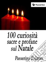 100 curiosità sacre e profane sul Natale . E-book. Formato EPUB ebook