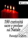 100 curiosità sacre e profane sul Natale . E-book. Formato Mobipocket ebook