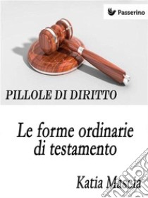 Le forme ordinarie di testamento. E-book. Formato EPUB ebook di Katia Mascia