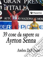 39 cose da sapere su Ayrton Senna . E-book. Formato EPUB ebook