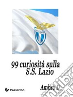 99 curiosità sulla S.S. Lazio . E-book. Formato EPUB ebook