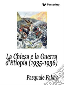 La Chiesa e la Guerra d'Etiopia (1935-1936). E-book. Formato Mobipocket ebook di Pasquale Falato