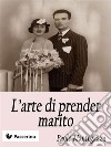 L'arte di prender marito . E-book. Formato EPUB ebook di Paolo Mantegazza