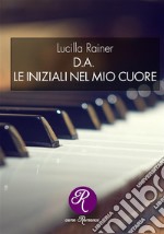 D.A. Le iniziali del mio cuore. E-book. Formato EPUB ebook