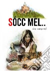 Sòcc’ mel... che canzone!Racconti ispirati alle canzoni dei cantanti bolognesi. E-book. Formato EPUB ebook