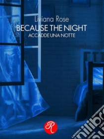 Because the night: Accadde una notte. E-book. Formato EPUB ebook di Liviana Rose