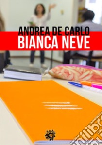 Bianca Neve. E-book. Formato EPUB ebook di Andrea De Carlo