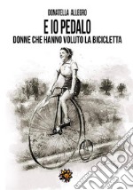 E io pedalo... donne che hanno voluto la bicicletta. E-book. Formato EPUB ebook