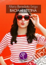 Baciami, Bettina. E-book. Formato EPUB ebook