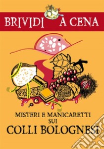 Misteri e manicaretti sui colli bolognesi. E-book. Formato EPUB ebook di Autori vari