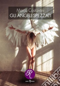 Gli angeli spezzati. E-book. Formato EPUB ebook di Marco Costantini