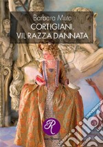 Cortigiani, vil razza dannata. E-book. Formato EPUB