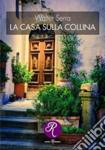 La casa sulla collina. E-book. Formato EPUB ebook di Walter Serra