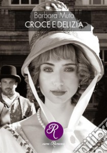 Croce e delizia. E-book. Formato EPUB ebook di Barbara Muto