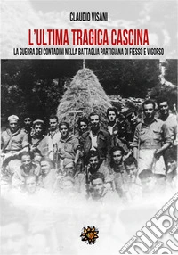 L’ultima tragica cascinaLa guerra dei contadini nella battaglia partigiana di Fiesso e Vigorso. E-book. Formato EPUB ebook