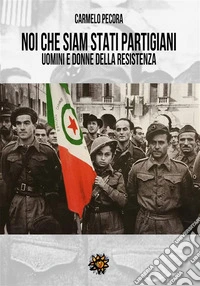 Noi che siam stati partigiani.Uomini e donne della Resistenza. E-book. Formato EPUB ebook