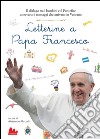 Letterine a papa Francesco. Il dialogo tra i bambini e il pontefice attraverso i messaggi che arrivano in Vaticano. E-book. Formato PDF ebook