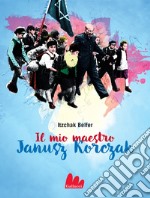 Il mio maestro Janusz Korczak. E-book. Formato PDF ebook