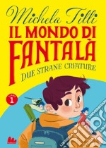 Il mondo di Fantalà 1. Due strane creature. E-book. Formato EPUB ebook