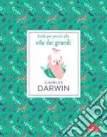 Charles Darwin. Guide per piccoli alle vite dei grandi. E-book. Formato PDF ebook