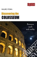 Discovering the ColosseumBetween myth and reality. E-book. Formato EPUB