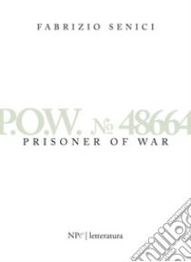 P.O.W. 48664 - Prisoner Of War. E-book. Formato EPUB ebook di Fabrizio Senici