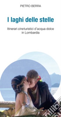 I laghi delle stelle: Itinerari cineturistici di acqua dolce in Lombardia. E-book. Formato EPUB ebook di Pietro Berra