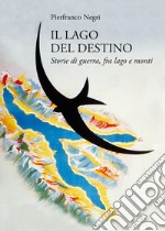 Il lago del destino: Storie di guerra, tra lago e monti. E-book. Formato EPUB