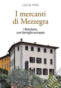 I mercanti di Mezzegra: I Brentano, una famiglia europea. E-book. Formato EPUB ebook di Lucia Pini