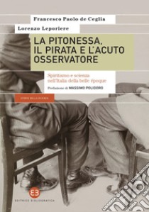 La pitonessa, il pirata e l'acuto osservatore: Spiritismo e scienza nell’Italia della belle époque. E-book. Formato EPUB ebook di Francesco Paolo de Ceglia