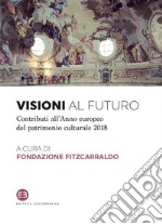 Visioni al futuro: Contributi all’Anno europeo del patrimonio culturale 2018. E-book. Formato EPUB ebook