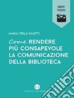 Come rendere più consapevole la comunicazione della biblioteca. E-book. Formato EPUB ebook